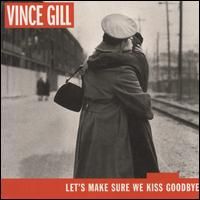 Vince Gill - Let's Make Sure We Kiss Goodbye